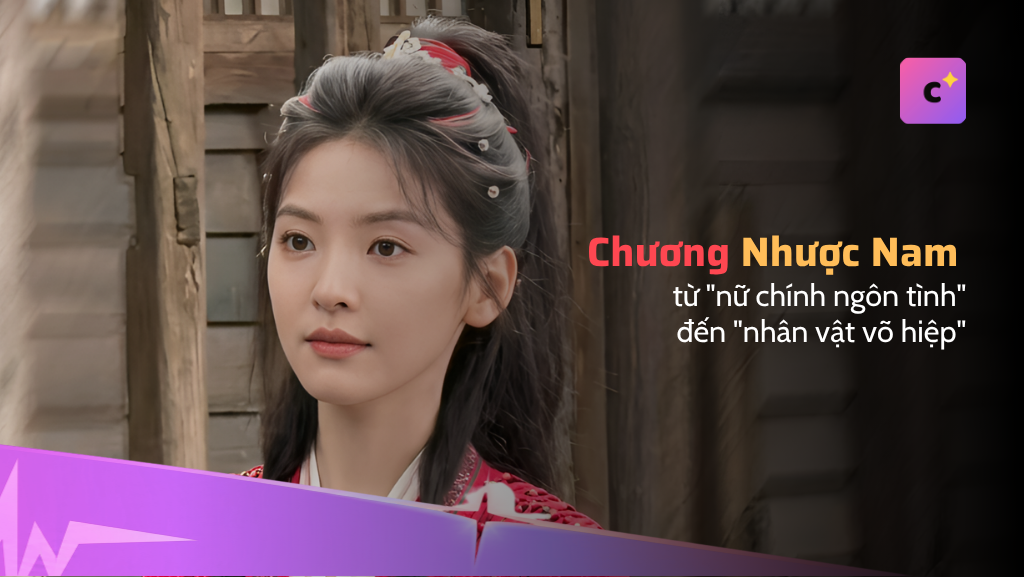 Chương Nhược Nam: từ "nữ chính ngôn tình" đến "nhân vật võ hiệp"